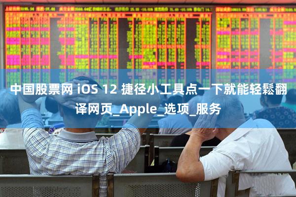 中国股票网 iOS 12 捷径小工具　点一下就能轻鬆翻译网页_Apple_选项_服务