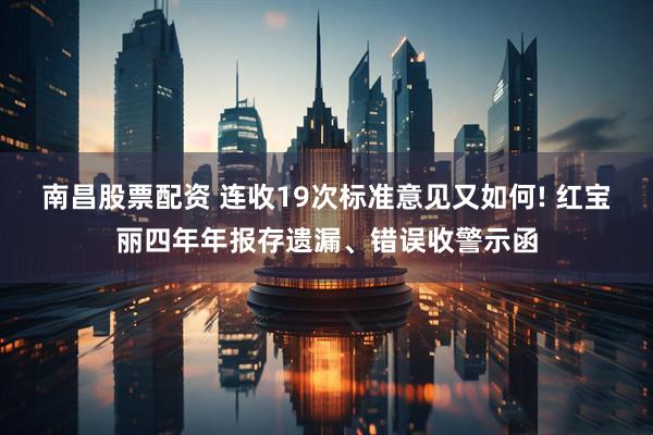 南昌股票配资 连收19次标准意见又如何! 红宝丽四年年报存遗漏、错误收警示函